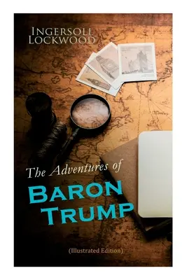 Les aventures du baron Trump (édition illustrée) : Les voyages et les aventures du petit baron Trump et de son merveilleux chien Bulger, les aventures du baron Trump. - The Adventures of Baron Trump (Illustrated Edition): Complete Travels and Adventures of Little Baron Trump and His Wonderful Dog Bulger, Baron Trump's