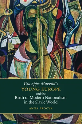 La jeune Europe de Giuseppe Mazzini et la naissance du nationalisme moderne dans le monde slave - Giuseppe Mazzini's Young Europe and the Birth of Modern Nationalism in the Slavic World