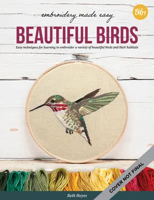 Embroidery Made Easy : Beautiful Birds : Techniques faciles pour apprendre à broder une variété d'oiseaux colorés, y compris un cardinal, une chouette effraie et un hibou. - Embroidery Made Easy: Beautiful Birds: Easy Techniques for Learning to Embroider a Variety of Colorful Birds, Including a Cardinal, a Barn Owl, and a