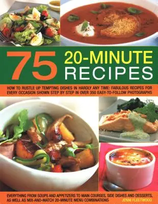 75 recettes savoureuses en vingt minutes : Comment concocter des plats alléchants en un rien de temps : Des recettes fabuleuses pour toutes les occasions, illustrées étape par étape dans plus de 35 recettes. - 75 Twenty-Minute Tasty Recipes: How to Rustle Up Tempting Dishes in Hardly Any Time: Fabulous Recipes for Every Occasion Shown Step by Step in Over 35