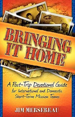 Bringing It Home : Un guide de dévotion après le voyage pour les équipes de mission à court terme nationales et internationales - Bringing It Home: A Post-Trip Devotional Guide for International and Domestic Short-Term Mission Teams