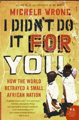 Je ne l'ai pas fait pour toi : Comment le monde a trahi une petite nation africaine - I Didn't Do It for You: How the World Betrayed a Small African Nation