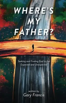 Où est mon père ? Chercher et trouver Dieu dans l'inattendu et l'inespéré - Where's My Father?: Seeking and Finding God in the Expected and Unexpected