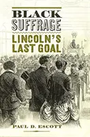 Le suffrage des Noirs : Le dernier objectif de Lincoln - Black Suffrage: Lincoln's Last Goal