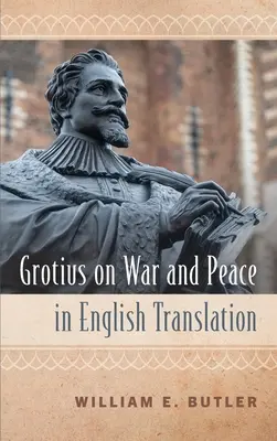 Grotius sur la guerre et la paix en traduction anglaise - Grotius on War and Peace in English Translation