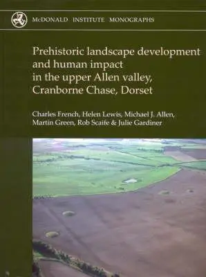 Développement du paysage préhistorique et impact humain dans la haute vallée de l'Allen, Cranborne Chase, Dorset - Prehistoric Landscape Development and Human Impact in the Upper Allen Valley, Cranborne Chase, Dorset