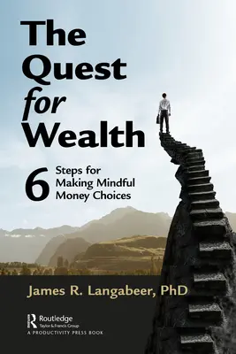La quête de la richesse : 6 étapes pour faire des choix d'argent réfléchis - The Quest for Wealth: 6 Steps for Making Mindful Money Choices