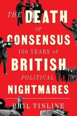 La mort du consensus : 100 ans de cauchemars politiques britanniques - The Death of Consensus: 100 Years of British Political Nightmares