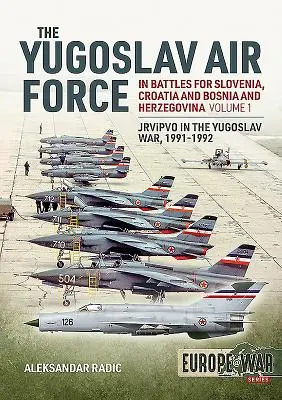 L'armée de l'air yougoslave dans les batailles pour la Slovénie, la Croatie et la Bosnie-Herzégovine 1991-1992 : Volume 1 - Jrvipvo dans la guerre yougoslave, 1991-1992 - The Yugoslav Air Force in the Battles for Slovenia Croatia and Bosnia & Herzegovina 1991-1992: Volume 1 - Jrvipvo in Yugoslav War, 1991-1992