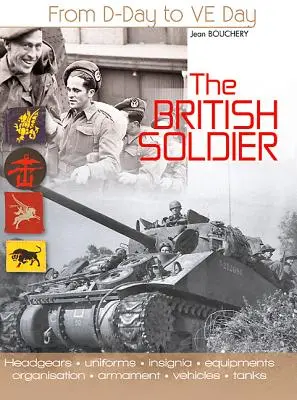 Le soldat britannique : Du jour J au jour J - The British Soldier: From D-Day to Ve-Day