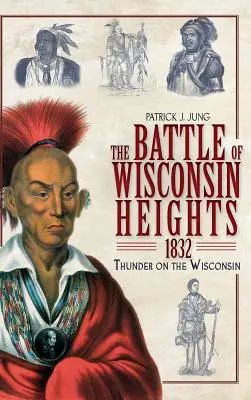 La bataille de Wisconsin Heights, 1832 : Le tonnerre sur le Wisconsin - The Battle of Wisconsin Heights, 1832: Thunder on the Wisconsin
