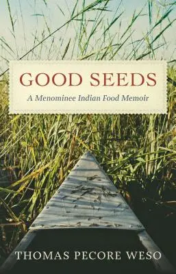 Les bonnes graines : Un mémoire sur la nourriture des Indiens Menominee - Good Seeds: A Menominee Indian Food Memoir