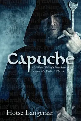 Capuche : Histoire médiévale d'un amour interdit et d'une église barbare - Capuche: A Historic Medieval Tale of a Forbidden Love and a Barbaric Church