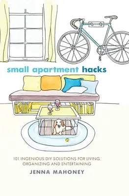 Petits trucs d'appartement : 101 solutions ingénieuses de bricolage pour vivre, organiser et recevoir - Small Apartment Hacks: 101 Ingenious DIY Solutions for Living, Organizing, and Entertaining