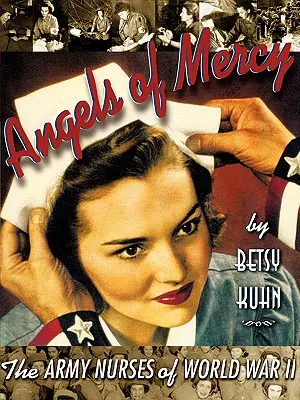 Les anges de la miséricorde : Les infirmières de l'armée pendant la Seconde Guerre mondiale - Angels of Mercy: The Army Nurses of World War II