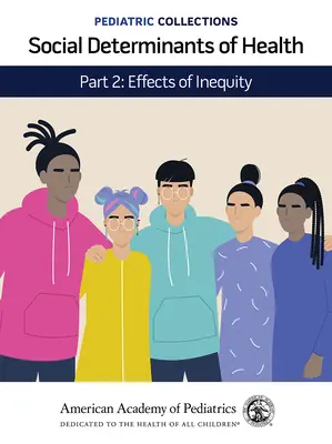 Collections pédiatriques : Les déterminants sociaux de la santé : Part 2 : Effects of Inequity (American Academy of Pediatrics (Aap)) - Pediatric Collections: Social Determinants of Health: Part 2: Effects of Inequity (American Academy of Pediatrics (Aap))