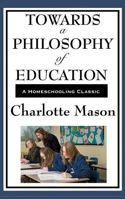 Vers une philosophie de l'éducation : Volume VI de la série originale de Charlotte Mason sur l'éducation à domicile - Towards a Philosophy of Education: Volume VI of Charlotte Mason's Original Homeschooling Series