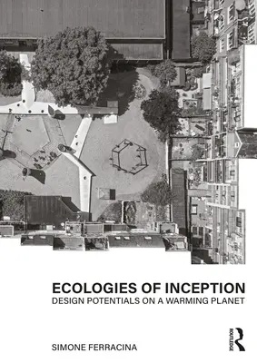 Écologies de la création : Potentiels de conception sur une planète qui se réchauffe - Ecologies of Inception: Design Potentials on a Warming Planet