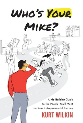 Qui est ton Mike ? Un guide sans prétention sur les personnes que vous rencontrerez au cours de votre parcours entrepreneurial - Who's Your Mike?: A No-Bullsh*t Guide to the People You'll Meet on Your Entrepreneurial Journey