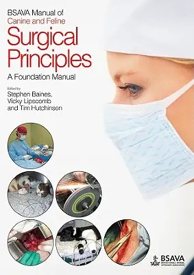 Manuel BSAVA des principes chirurgicaux canins et félins : Un manuel de base - BSAVA Manual of Canine and Feline Surgical Principles: A Foundation Manual