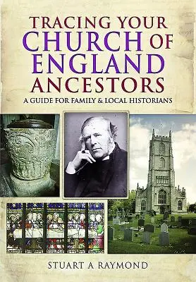 Retrouver ses ancêtres de l'Église d'Angleterre : Guide pour les historiens familiaux et locaux - Tracing Your Church of England Ancestors: A Guide for Family and Local Historians