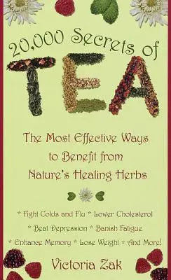20 000 secrets du thé : Les moyens les plus efficaces de tirer profit des herbes curatives de la nature - 20,000 Secrets of Tea: The Most Effective Ways to Benefit from Nature's Healing Herbs