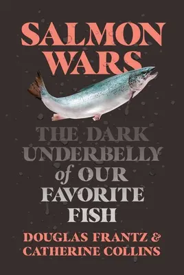 Salmon Wars : Les sombres dessous de notre poisson préféré - Salmon Wars: The Dark Underbelly of Our Favorite Fish