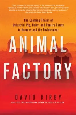 L'usine animale : La menace imminente des élevages industriels de porcs, de vaches laitières et de volailles pour l'homme et l'environnement - Animal Factory: The Looming Threat of Industrial Pig, Dairy, and Poultry Farms to Humans and the Environment