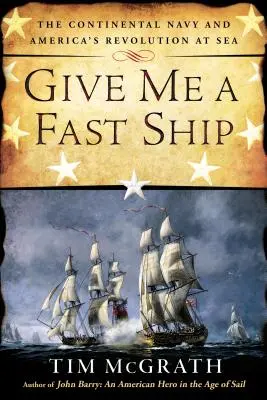 Donnez-moi un bateau rapide : La marine continentale et la révolution américaine en mer - Give Me a Fast Ship: The Continental Navy and America's Revolution at Sea