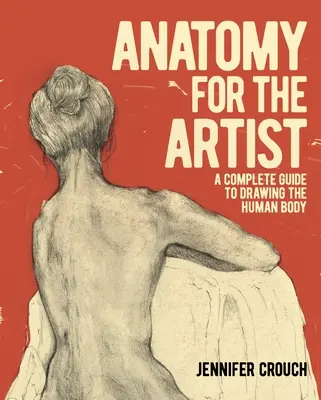 Anatomie pour l'artiste : Un guide complet pour dessiner le corps humain - Anatomy for the Artist: A Complete Guide to Drawing the Human Body