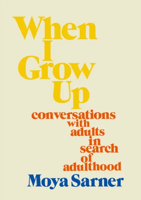 Quand je serai grand - conversations avec des adultes à la recherche de l'âge adulte - When I Grow Up - conversations with adults in search of adulthood