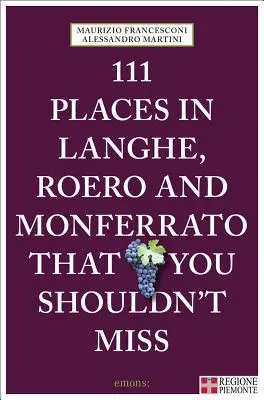 111 Lieux dans les Langhe, le Roero et le Monferrato - 111 Places in Langhe, Roero and Monferrato