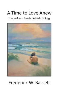Un temps pour aimer à nouveau : la trilogie de William Barsh Roberts - A Time to Love Anew: The William Barsh Roberts Triloghy