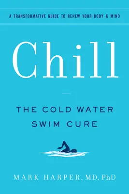 Chill : La cure de natation en eau froide - Un guide transformateur pour renouveler votre corps et votre esprit - Chill: The Cold Water Swim Cure - A Transformative Guide to Renew Your Body and Mind