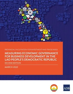 Indice de facilitation provinciale pour l'investissement et le commerce : Mesure de la gouvernance économique pour le développement des entreprises en République démocratique populaire lao - Provincial Facilitation for Investment and Trade Index: Measuring Economic Governance for Business Development in the Lao People's Democratic Republic