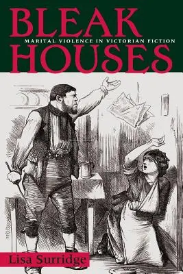 Bleak Houses : La violence conjugale dans la fiction victorienne - Bleak Houses: Marital Violence in Victorian Fiction