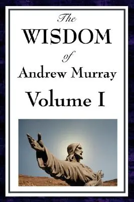 La sagesse d'Andrew Murray Vol I : Humilité, Avec le Christ à l'école de la prière, Demeurer en Christ - The Wisdom of Andrew Murray Vol I: Humility, with Christ in the School of Prayer, Abide in Christ