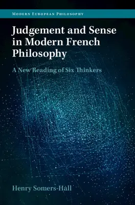 Jugement et sens dans la philosophie française moderne : Une nouvelle lecture de six penseurs - Judgement and Sense in Modern French Philosophy: A New Reading of Six Thinkers