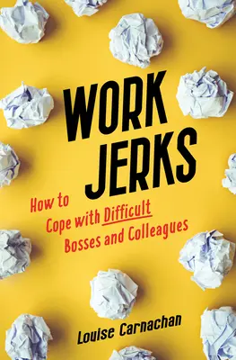 Les cons du boulot : Comment faire face à des patrons et des collègues difficiles - Work Jerks: How to Cope with Difficult Bosses and Colleagues