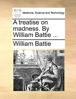Un traité sur la folie, par William Battie ... - A Treatise on Madness. by William Battie ...