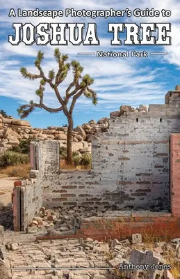 Guide du photographe paysagiste pour le parc national de Joshua Tree - A Landscape Photographer's Guide to Joshua Tree National Park