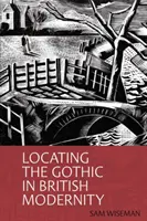 Localiser le gothique dans la modernité britannique (Wiseman Sam (Faculté des arts de l'Université de Potsdam (Allemagne))) - Locating the Gothic in British Modernity (Wiseman Sam (Faculty of Arts University of Potsdam (Germany)))