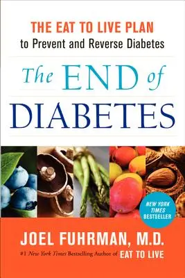 La fin du diabète : Le plan « Manger pour vivre » pour prévenir et inverser le diabète - The End of Diabetes: The Eat to Live Plan to Prevent and Reverse Diabetes