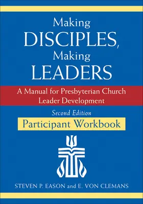 Making Disciples, Making Leaders--Participant Workbook, Updated Second Edition : Un manuel pour le développement des leaders de l'Eglise presbytérienne - Making Disciples, Making Leaders--Participant Workbook, Updated Second Edition: A Manual for Presbyterian Church Leader Development