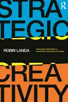 Créativité stratégique : Un guide pratique de la publicité, de l'image de marque et du design pour les entreprises - Strategic Creativity: A Business Field Guide to Advertising, Branding, and Design