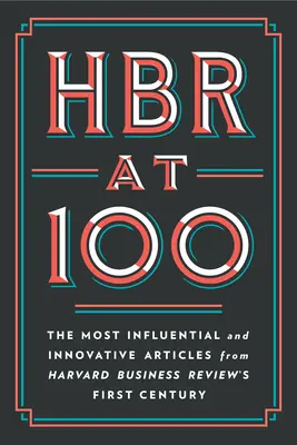 HBR at 100 : Les articles les plus influents et les plus novateurs du premier siècle de la Harvard Business Review - HBR at 100: The Most Influential and Innovative Articles from Harvard Business Review's First Century