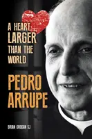 Pedro Arrupe - Un cœur plus grand que le monde (Grogan Brian (SJ)) - Pedro Arrupe - A Heart Larger than the World (Grogan Brian (SJ))