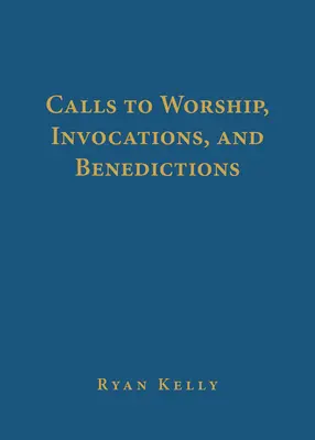 Appels au culte, invocations et bénédictions - Calls to Worship, Invocations, and Benedictions