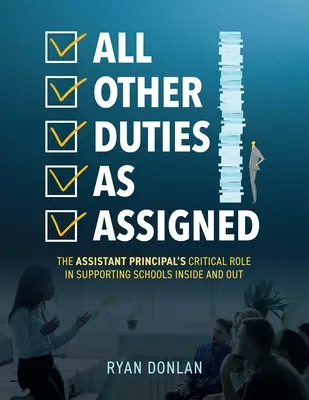 Toutes les autres tâches assignées : The Assistant Principal's Critical Role in Supporting Schools Inside and Out (a Research Informed Guide to Advancing S - All Other Duties as Assigned: The Assistant Principal's Critical Role in Supporting Schools Inside and Out (a Research Informed Guide to Advancing S