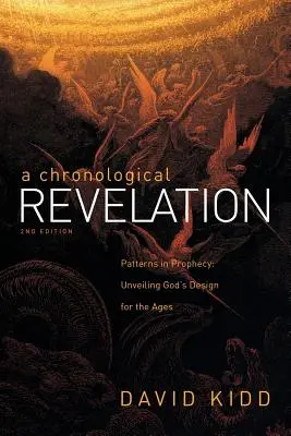 Une révélation chronologique : Les modèles de la prophétie : Révéler le dessein de Dieu pour les âges 2Nd Edition - A Chronological Revelation: Patterns in Prophecy: Unveiling God's Design for the Ages 2Nd Edition